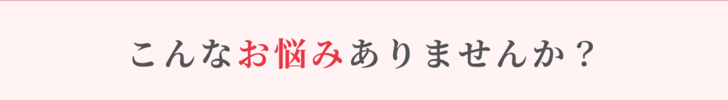 こんな悩みありませんか？