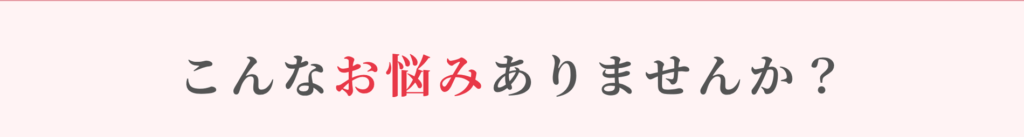 こんなお悩みありませんか？