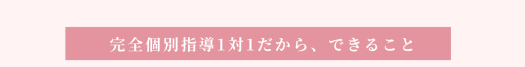 完全個別指導1対1だから、できること