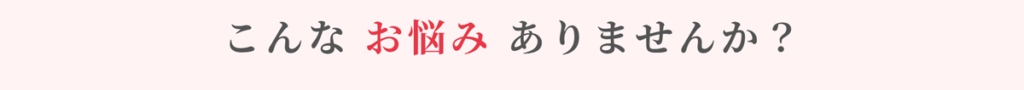 こんなお悩みありませんか?